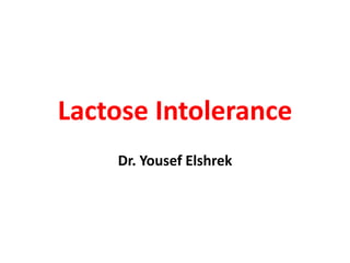 Lactose Intolerance
Dr. Yousef Elshrek
 