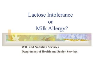 Lactose Intolerance  or   Milk Allergy? WIC and Nutrition Services Department of Health and Senior Services  