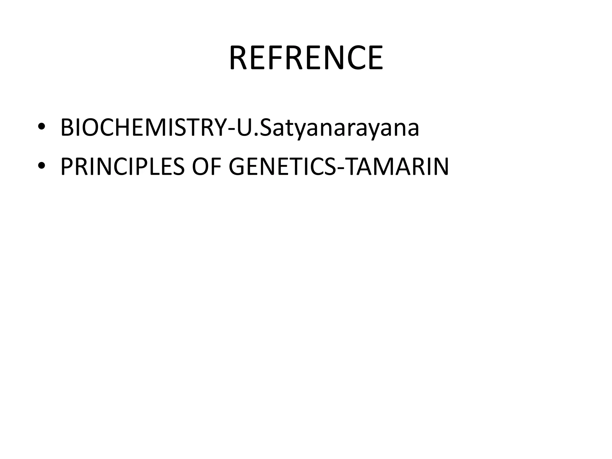 REFRENCE
• BIOCHEMISTRY-U.Satyanarayana
• PRINCIPLES OF GENETICS-TAMARIN

 