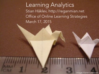 Learning Analytics
Stian Håklev, http://reganmian.net
Office of Online Learning Strategies
March 17, 2015
Image: Karen Lirenman
 