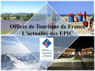 Offices de Tourisme de France
     L’actualité des EPIC
 