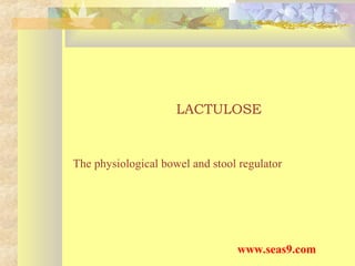LACTULOSE
The physiological bowel and stool regulator
www.seas9.com
 