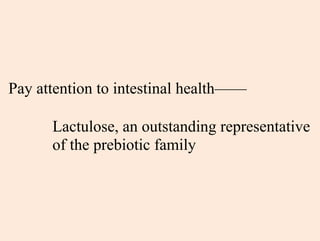 Pay attention to intestinal health——
Lactulose, an outstanding representative
of the prebiotic family
 