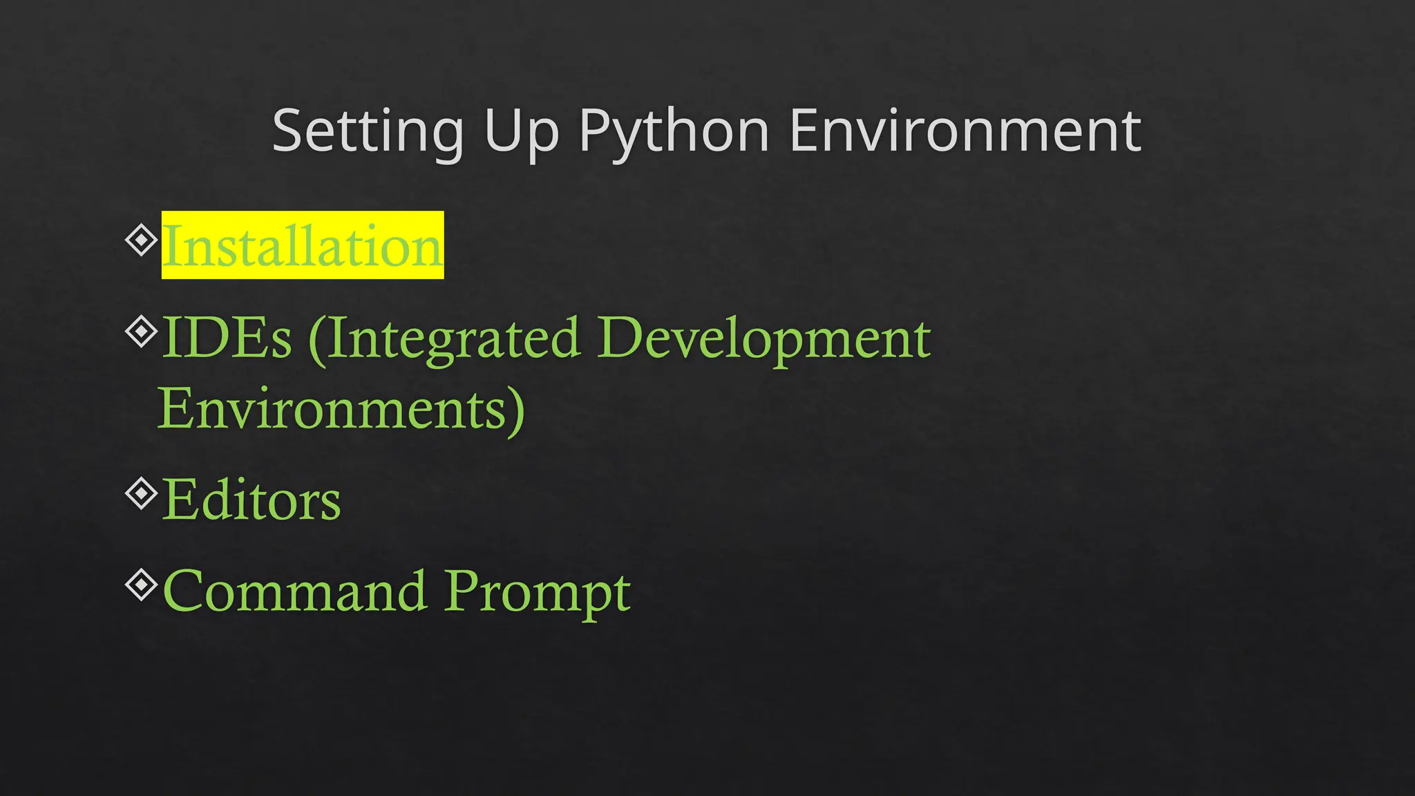 Setting Up Python Environment
Installation
IDEs (Integrated Development
Environments)
Editors
Command Prompt
 