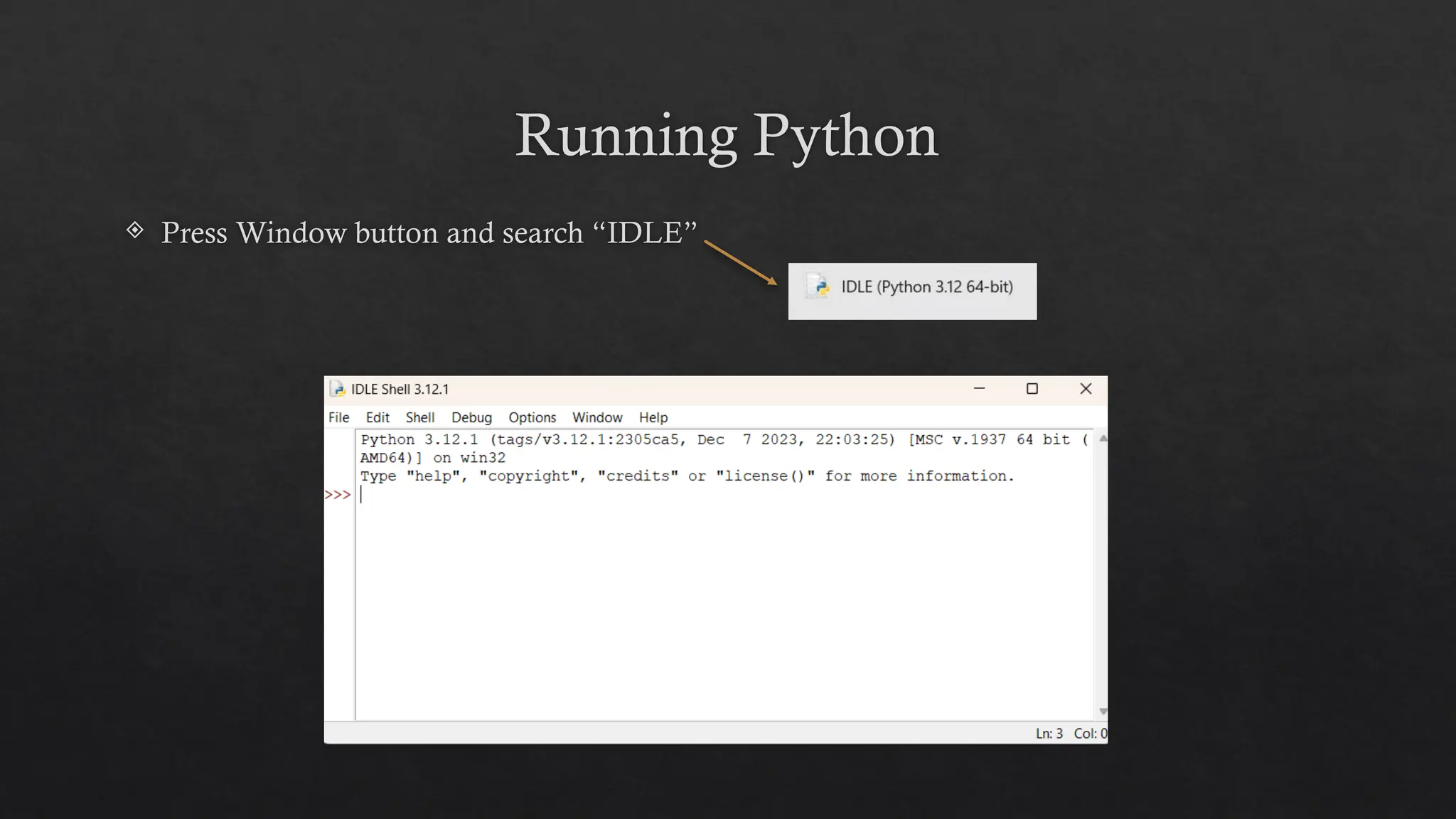 Running Python
 Press Window button and search “IDLE”
 