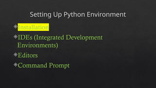 Setting Up Python Environment
Installation
IDEs (Integrated Development
Environments)
Editors
Command Prompt
 