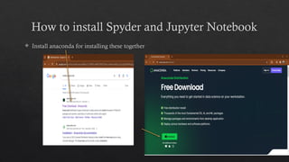 How to install Spyder and Jupyter Notebook
 Install anaconda for installing these together
 