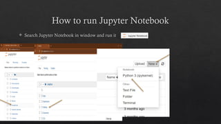 How to run Jupyter Notebook
 Search Jupyter Notebook in window and run it
 