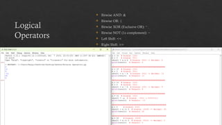 Logical
Operators
 Bitwise AND: &
 Bitwise OR: |
 Bitwise XOR (Exclusive OR): ^
 Bitwise NOT (1s complement): ~
 Left Shift: <<
 Right Shift: >>
 