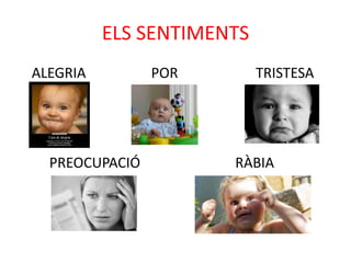 ELS SENTIMENTS
ALEGRIA

PREOCUPACIÓ

POR

TRISTESA

RÀBIA

 