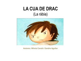 LA CUA DE DRAC
(La ràbia)

Autores: Mireia Canals i Sandra Aguilar

 