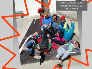 ATERRIZARON COMO
PUDIERON EN LA ISLA
DE LA NAVE
 