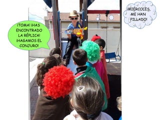 ¡MIÉRCOLES,
ME HAN
PILLADO!
¡TOMA! ¡HAS
ENCONTRADO
LA RÉPLICA!
¡HAGAMOS EL
CONJURO!
 