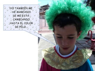 ¡YO TAMBIÉN ME
HE MAREADO!
SE ME ESTÁ
CAMBIANDO
HASTA EL COLOR
DE PELO...
 