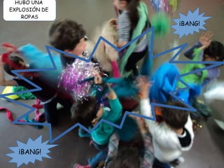 HUBO UNA
EXPLOSIÓN DE
ROPAS
¡BANG!
¡BANG!
 