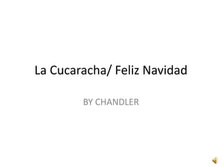 La Cucaracha/ FelizNavidad BY CHANDLER 