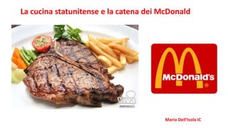 La cucina statunitense e la catena dei McDonald
Mario Dell’Isola IC
 