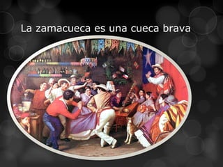 La zamacueca es una cueca brava

 