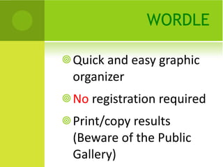 WORDLE Quick and easy graphic organizer No  registration required Print/copy results (Beware of the Public Gallery) 