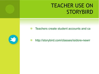 TEACHER USE ON STORYBIRD Teachers create student accounts and can monitor the writing http://storybird.com/classes/isidore-newman-school/jungle-class/overview/ 