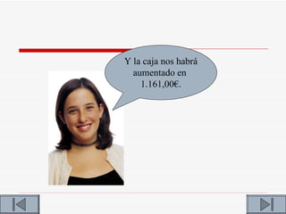 Y la caja nos habrá
  aumentado en
    1.161,00€.
 