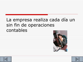 La empresa realiza cada día un
sin fin de operaciones
contables
 