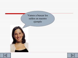 Vamos a buscar los
 saldos en nuestro
     ejemplo
 