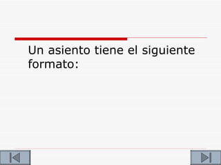 Un asiento tiene el siguiente
formato:
 