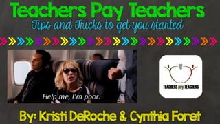 Teachers Pay Teachers
Tips and Tricks to get you started
By: Kristi DeRoche & Cynthia Foret
 