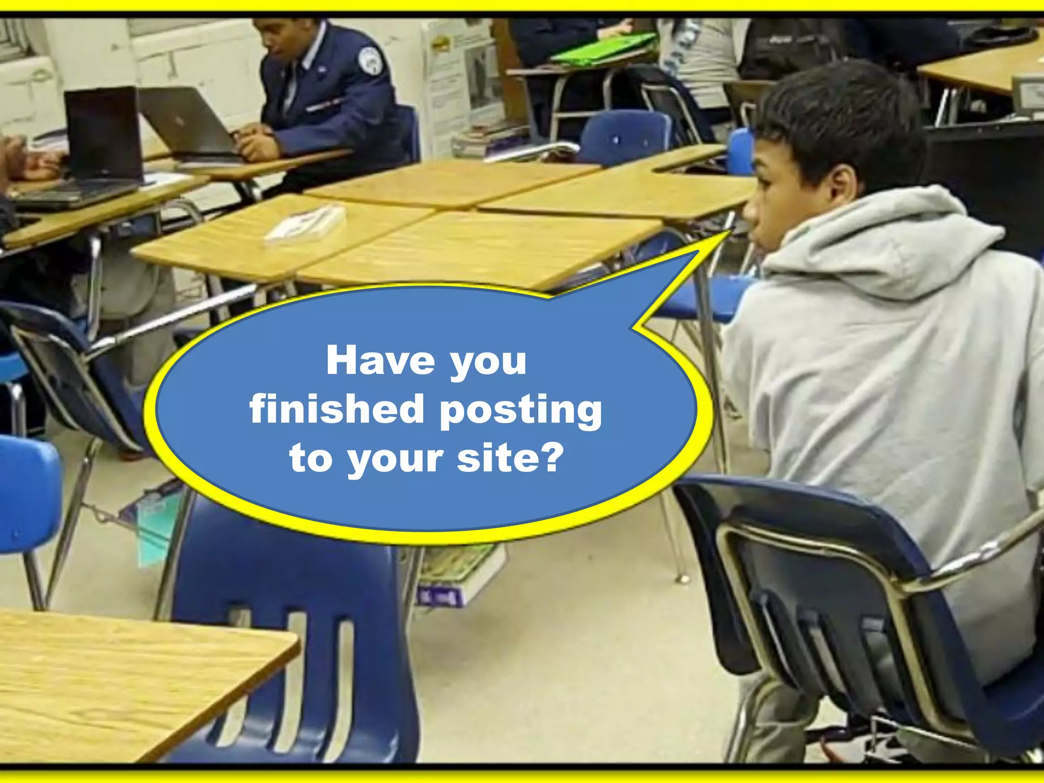 Have you
finished posting
to your site?

 