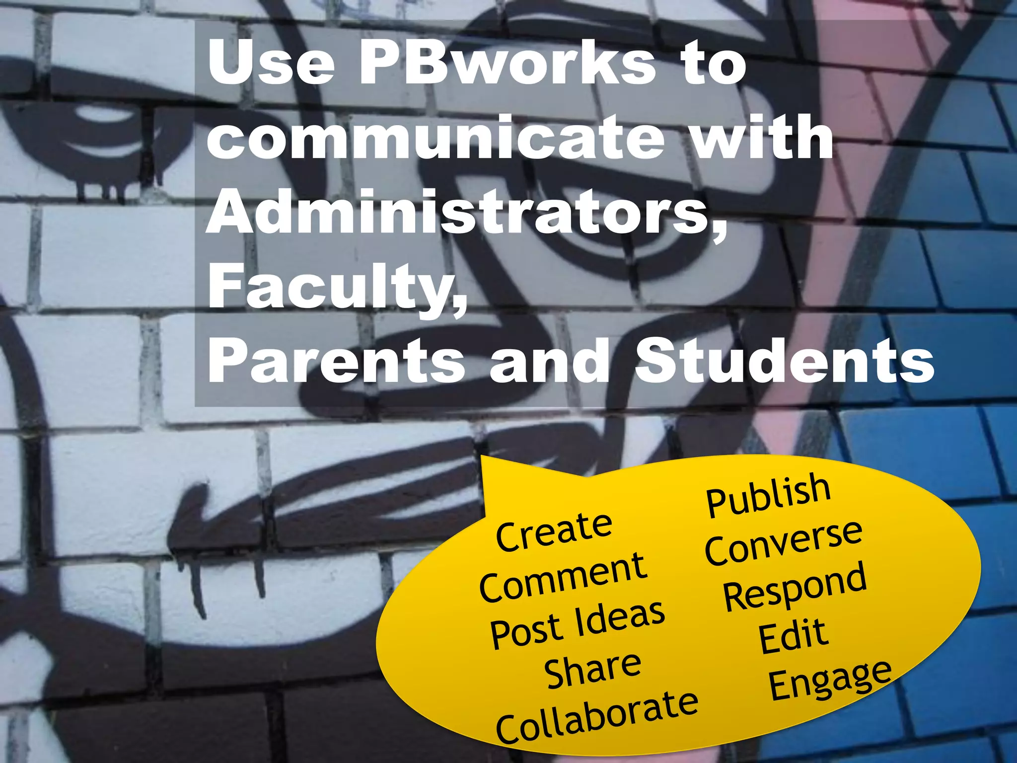 Use PBworks to
communicate with
Administrators,
Faculty,
Parents and Students

 