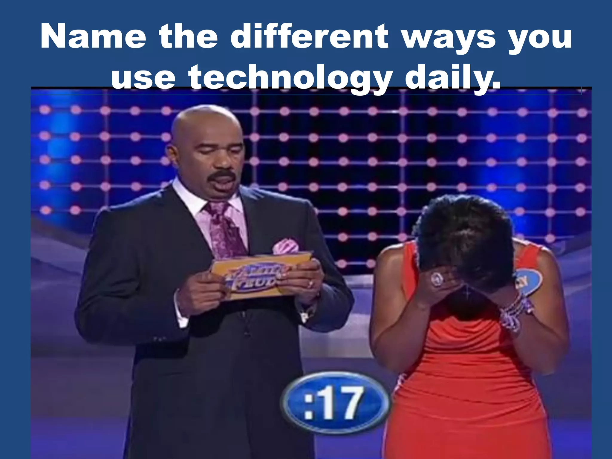 Name the different ways you
use technology daily.

 