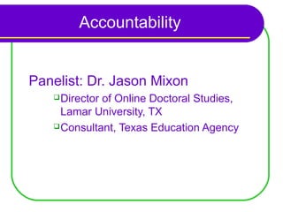 Accountability


Panelist: Dr. Jason Mixon
    Directorof Online Doctoral Studies,
     Lamar University, TX
    Consultant, Texas Education Agency
 