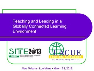 Teaching and Leading in a
Globally Connected Learning
Environment




    New Orleans, Louisiana • March 25, 2013
 