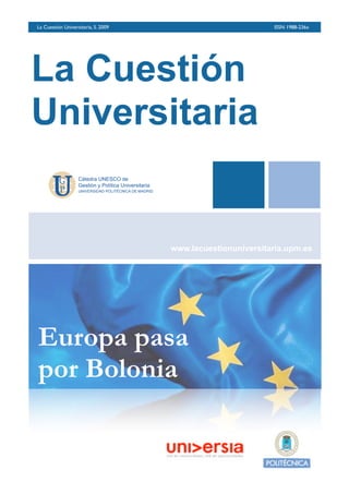La Cuestión Universitaria, 5. 2009
                           ISSN 1988-236x




La Cuestión
Universitaria


                                      www.lacuestionuniversitaria.upm.es




Europa pasa
por Bolonia
 