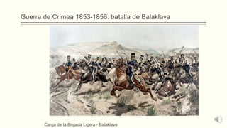 Guerra de Crimea 1853-1856: batalla de Balaklava
Carga de la Brigada Ligera - Balaklava
 