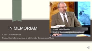 IN MEMORIAM
A José Luis Martínez Sanz
Profesor Historia Contemporánea de la Universidad Complutense de Madrid
 