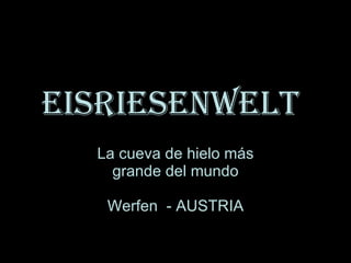Eisriesenwelt   La cueva de hielo más grande del mundo Werfen  - AUSTRIA 