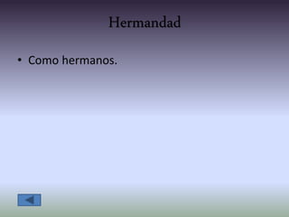 Hermandad
• Como hermanos.
 