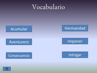Vocabulario
HermandadAcumular
Aventurero
Intrigar
Imponer
Consecuencia
 
