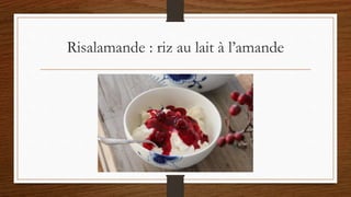 Risalamande : riz au lait à l’amande
 
