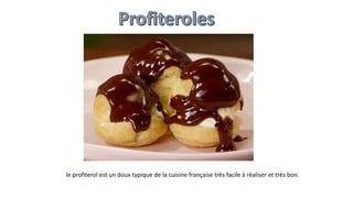 le profiterol est un doux typique de la cuisine française très facile à réaliser et très bon.
 