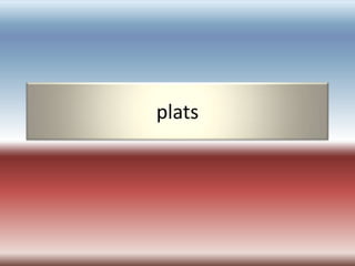 plats
 