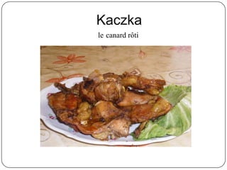 Kaczka
le canard rôti
 