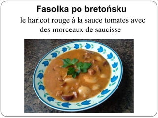 Fasolka po bretońsku
le haricot rouge à la sauce tomates avec
des morceaux de saucisse
 