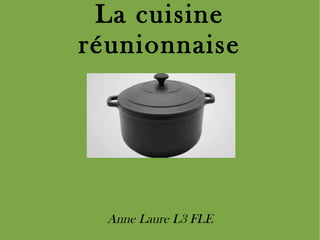 La cuisine
réunionnaise
Anne Laure L3 FLE
 