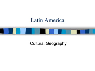 Latin America
Cultural Geography
 