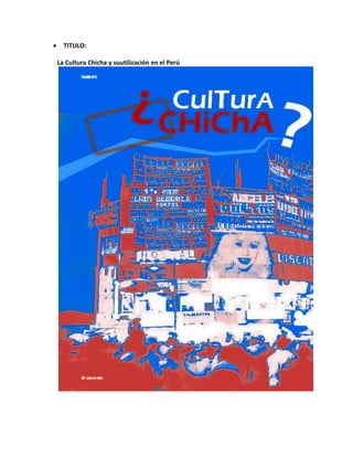 TITULO:

La Cultura Chicha y suutilización en el Perú
 