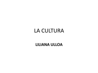 LA CULTURA

LILIANA ULLOA
 