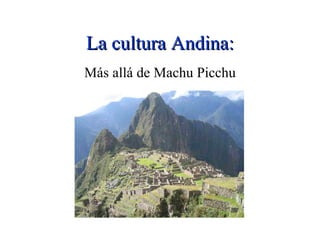 La cultura Andina: Más allá de Machu Picchu 